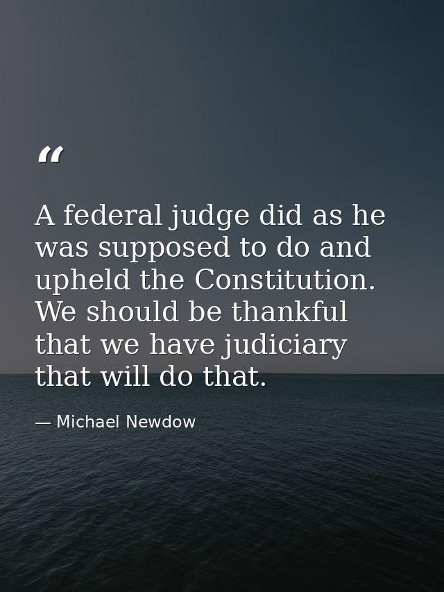 A federal judge did as he was supposed to do and upheld the Constitution. We should be thankful that we have judiciary t — Michael Newdow