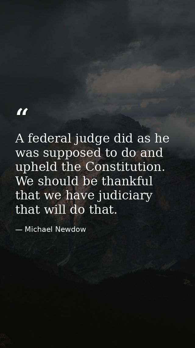 A federal judge did as he was supposed to do and upheld the Constitution. We should be thankful that we have judiciary t — Michael Newdow