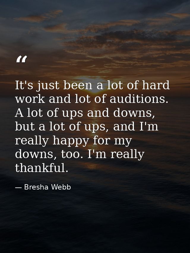 It's just been a lot of hard work and lot of auditions. A lot of ups and downs, but a lot of ups, and I'm really happy f — Bresha Webb