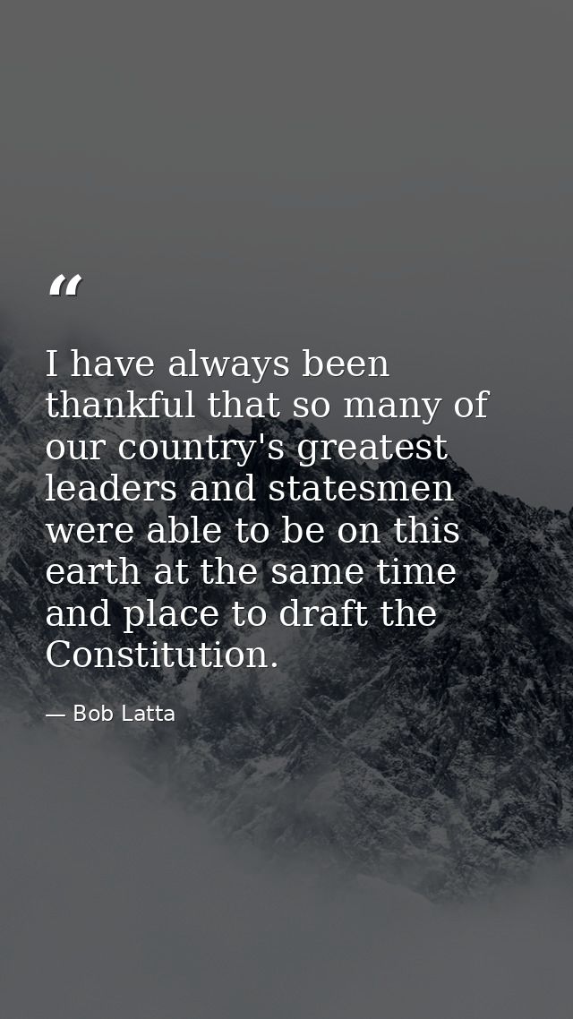 I have always been thankful that so many of our country's greatest leaders and statesmen were able to be on this earth a — Bob Latta