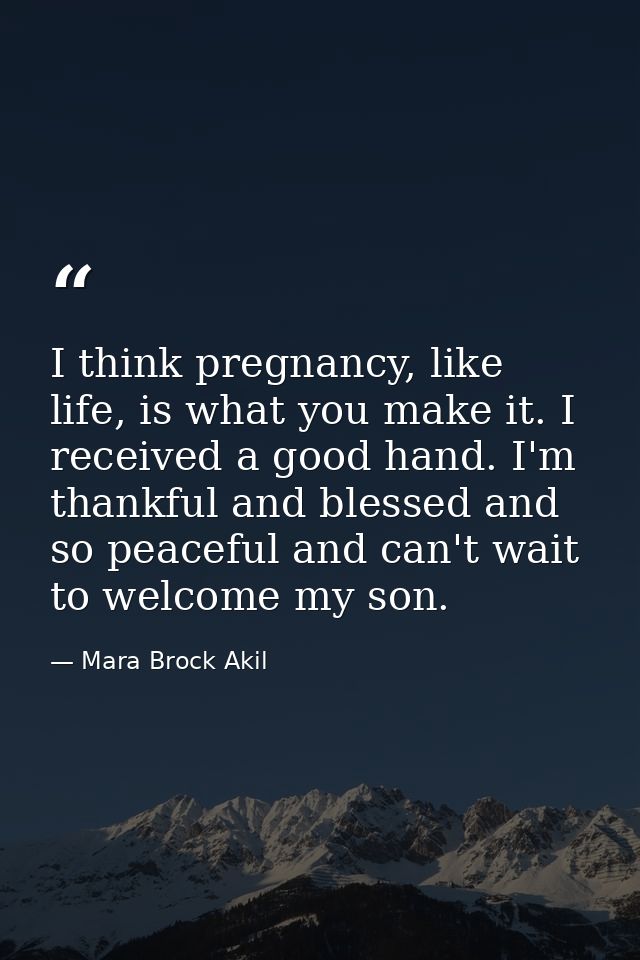 I think pregnancy, like life, is what you make it. I received a good hand. I'm thankful and blessed and so peaceful and  — Mara Brock Akil