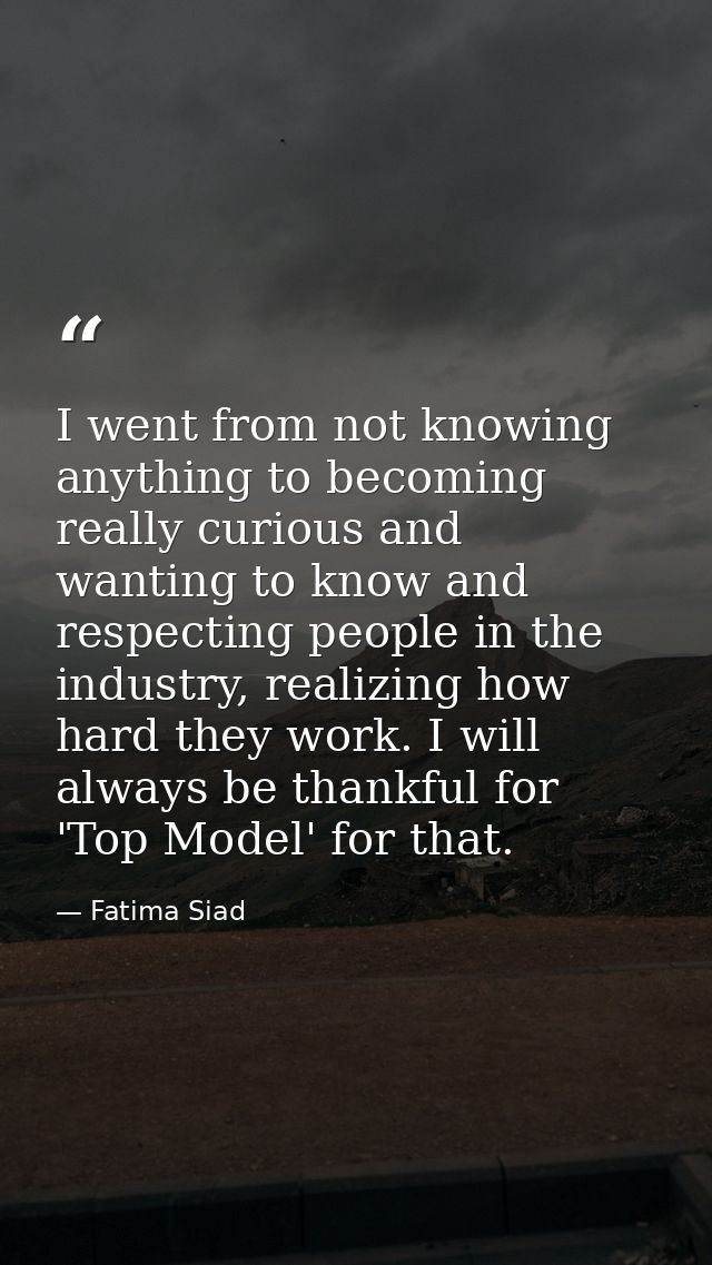 I went from not knowing anything to becoming really curious and wanting to know and respecting people in the industry, r — Fatima Siad