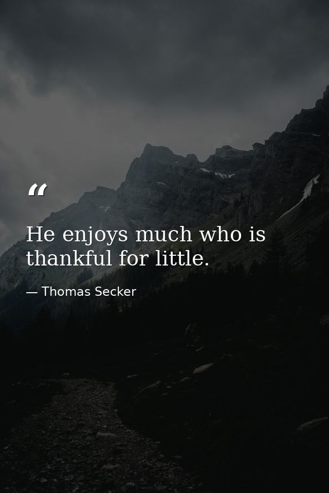 He enjoys much who is thankful for little. — Thomas Secker