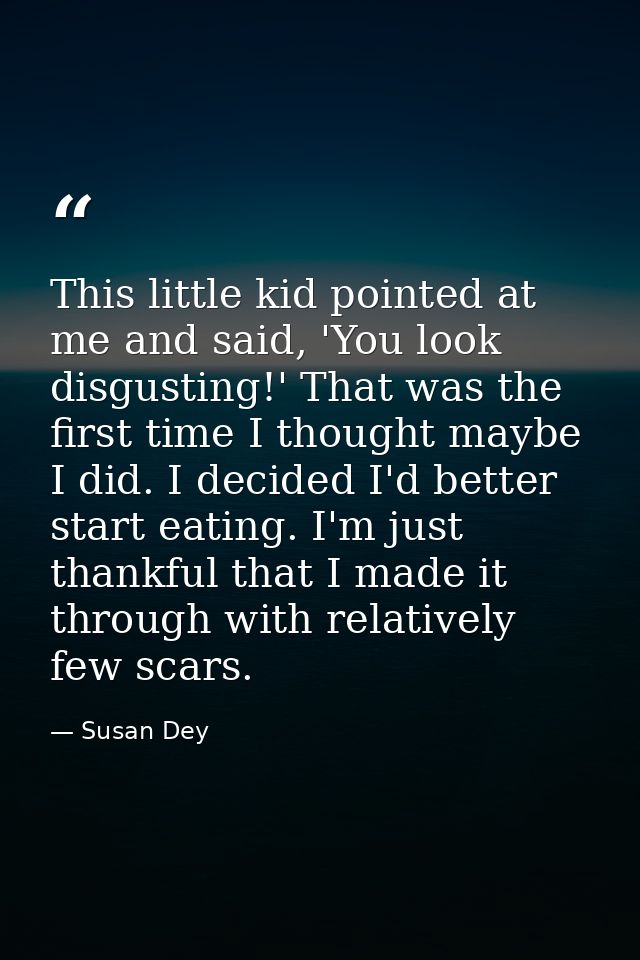 This little kid pointed at me and said, 'You look disgusting!' That was the first time I thought maybe I did. I decided  — Susan Dey
