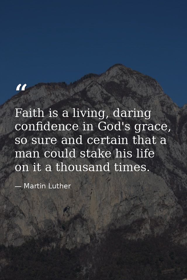 Faith is a living, daring confidence in God's grace, so sure and certain that a man could stake his life on it a thousan — Martin Luther