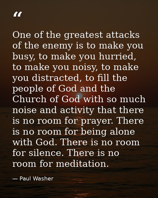 One of the greatest attacks of the enemy is to make you busy, to make you hurried, to make you noisy, to make you distra — Paul Washer