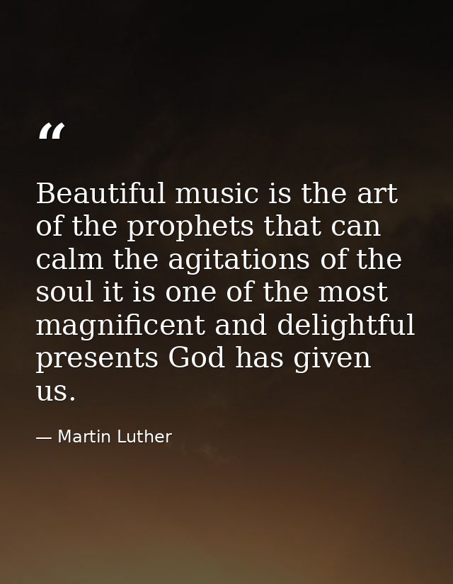 Beautiful music is the art of the prophets that can calm the agitations of the soul it is one of the most magnificent an — Martin Luther