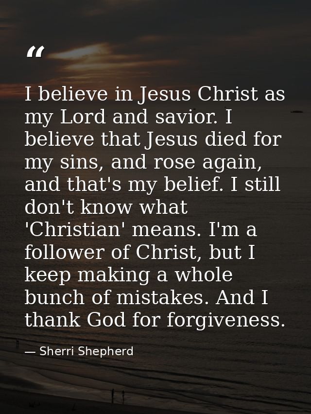 I believe in Jesus Christ as my Lord and savior. I believe that Jesus died for my sins, and rose again, and that's my be — Sherri Shepherd