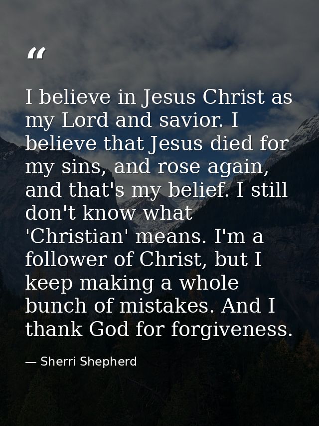 I believe in Jesus Christ as my Lord and savior. I believe that Jesus died for my sins, and rose again, and that's my be — Sherri Shepherd