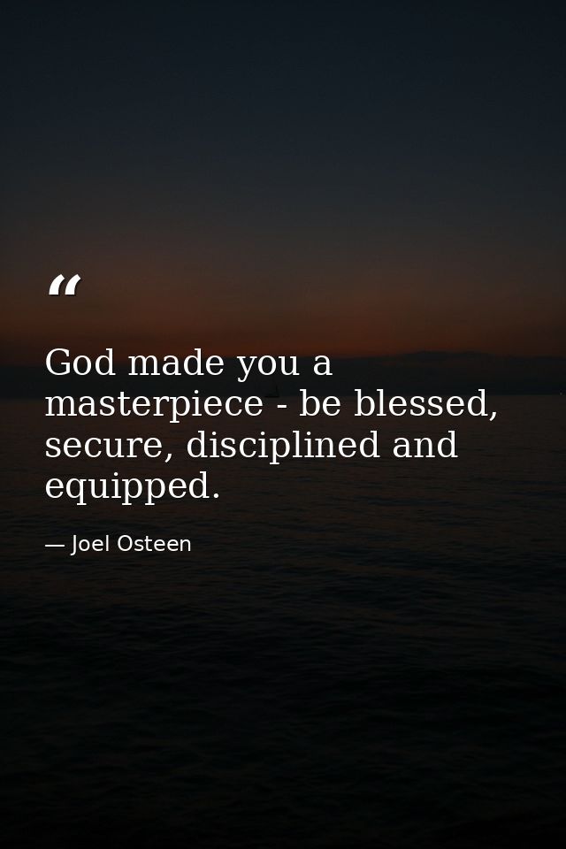 God made you a masterpiece - be blessed, secure, disciplined and equipped. — Joel Osteen