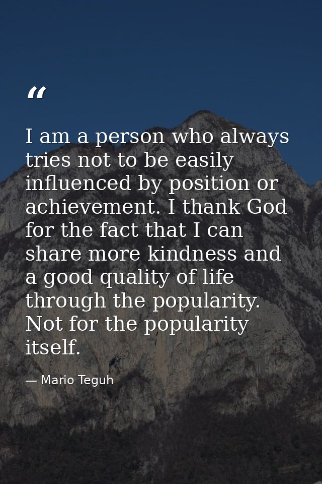 I am a person who always tries not to be easily influenced by position or achievement. I thank God for the fact that I c — Mario Teguh