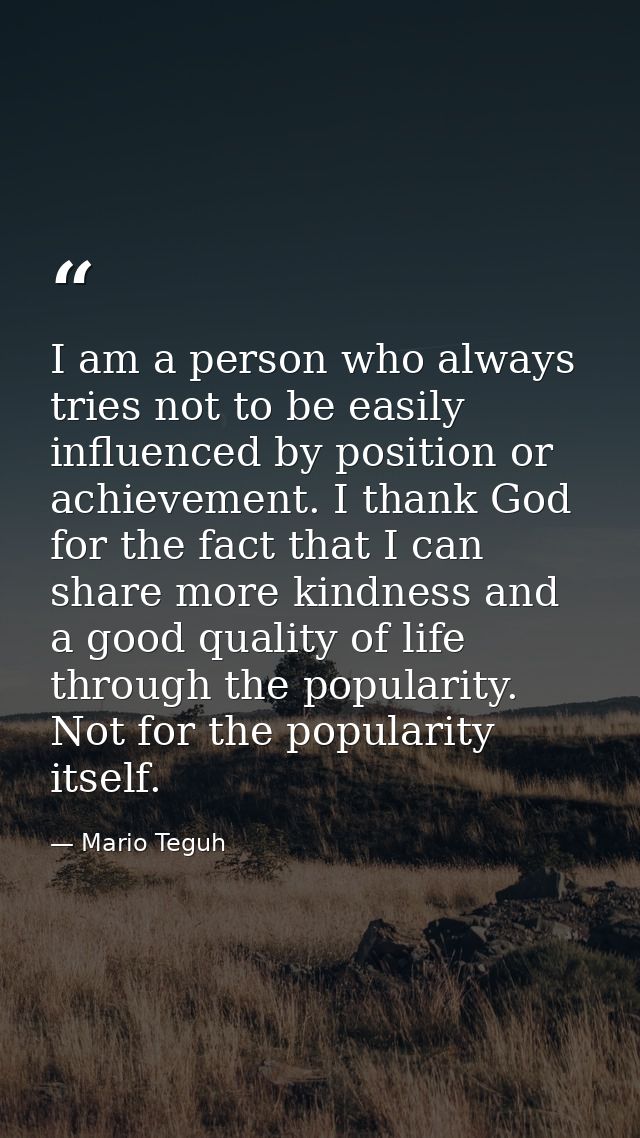 I am a person who always tries not to be easily influenced by position or achievement. I thank God for the fact that I c — Mario Teguh