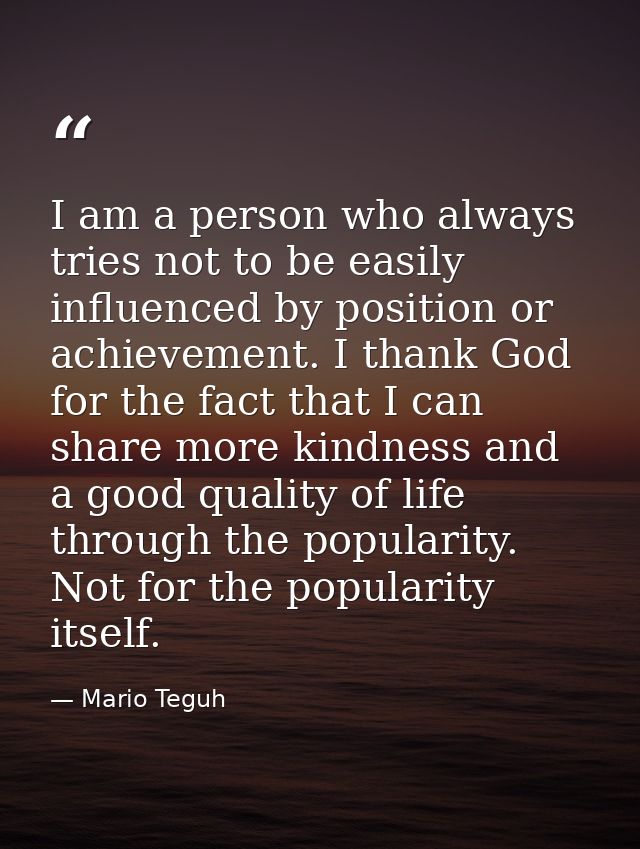 I am a person who always tries not to be easily influenced by position or achievement. I thank God for the fact that I c — Mario Teguh