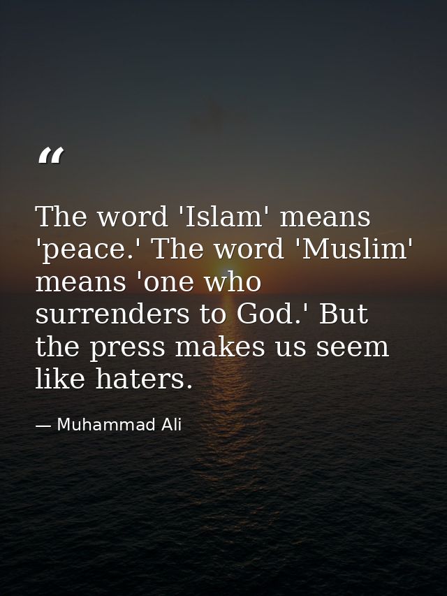 The word 'Islam' means 'peace.' The word 'Muslim' means 'one who surrenders to God.' But the press makes us seem like ha — Muhammad Ali