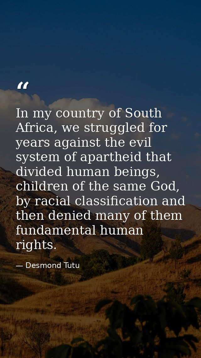 In my country of South Africa, we struggled for years against the evil system of apartheid that divided human beings, ch — Desmond Tutu