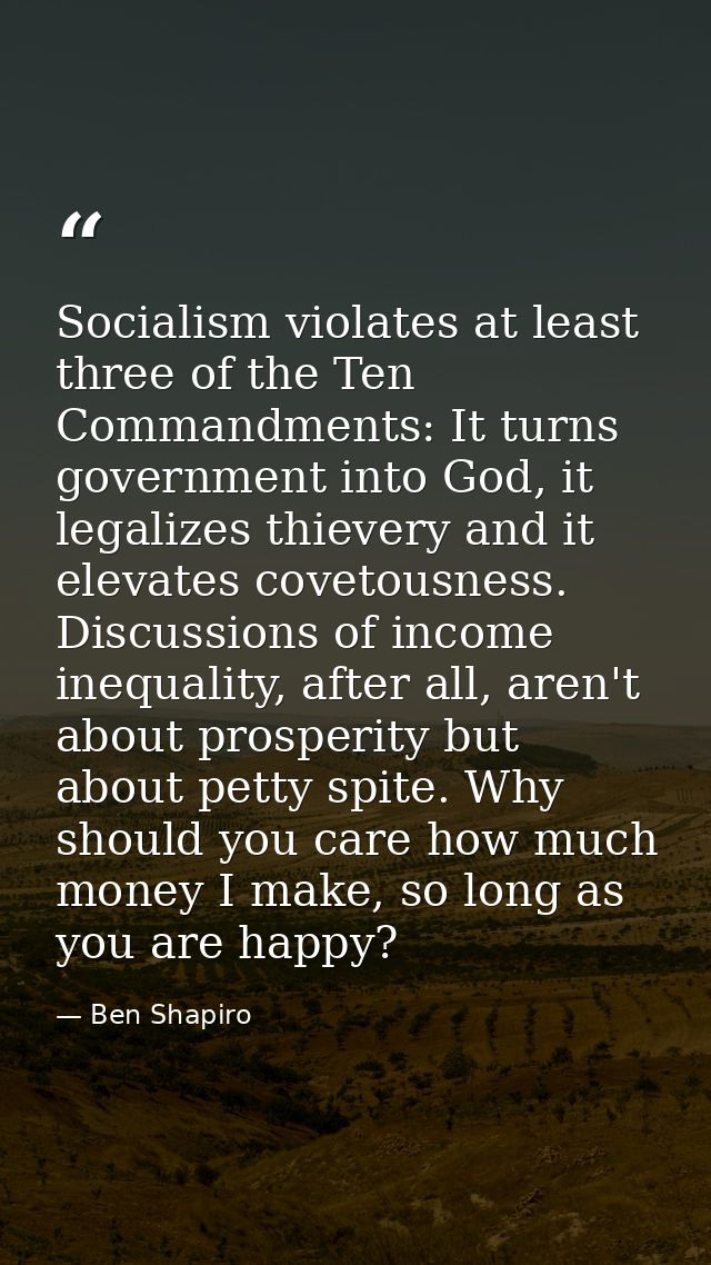 Socialism violates at least three of the Ten Commandments: It turns government into God, it legalizes thievery and it el — Ben Shapiro