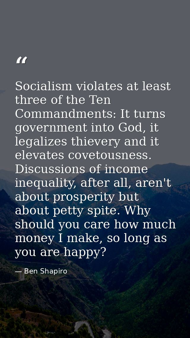 Socialism violates at least three of the Ten Commandments: It turns government into God, it legalizes thievery and it el — Ben Shapiro