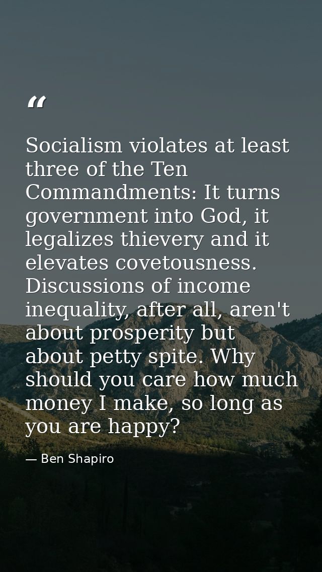 Socialism violates at least three of the Ten Commandments: It turns government into God, it legalizes thievery and it el — Ben Shapiro