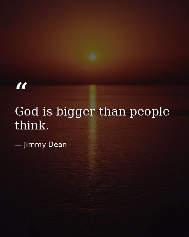 God is bigger than people think. — Jimmy Dean