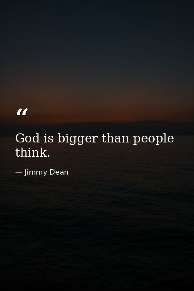 God is bigger than people think. — Jimmy Dean