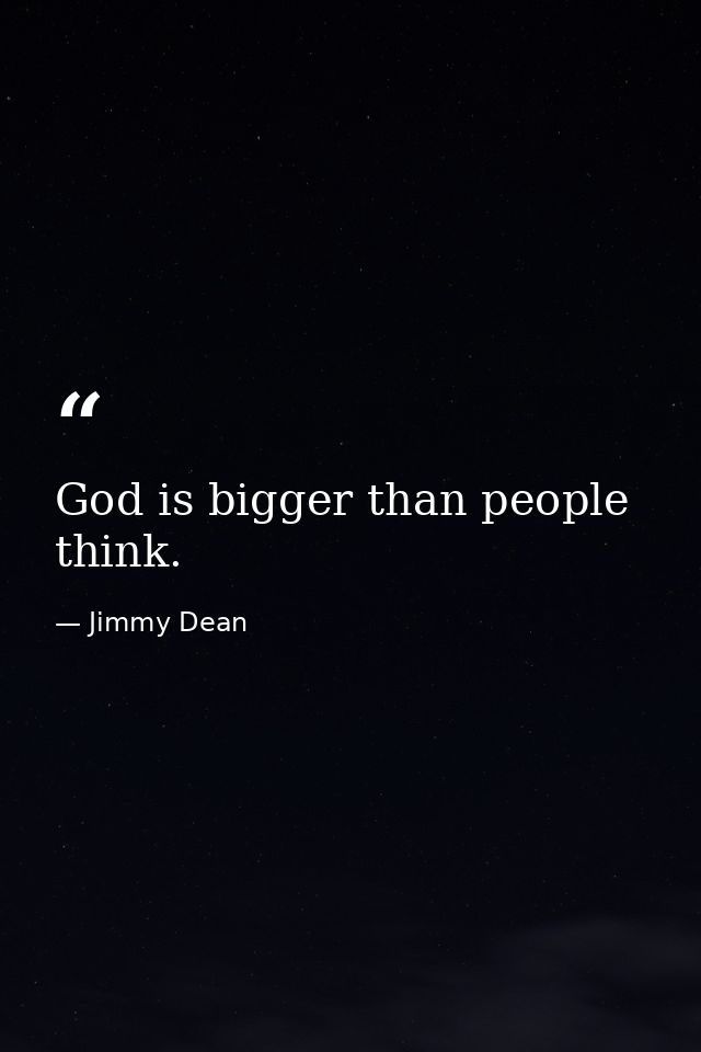 God is bigger than people think. — Jimmy Dean