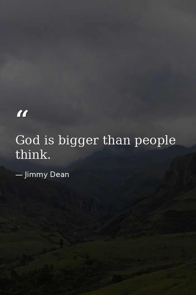 God is bigger than people think. — Jimmy Dean