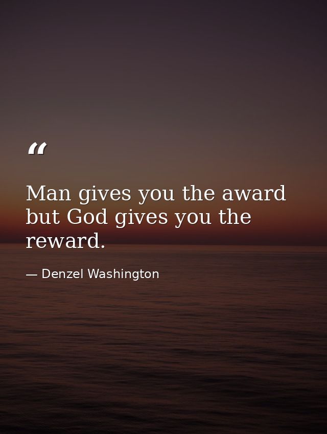 Man gives you the award but God gives you the reward. — Denzel Washington