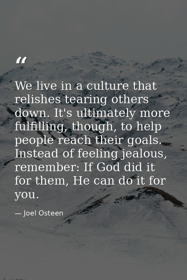 We live in a culture that relishes tearing others down. It's ultimately more fulfilling, though, to help people reach th — Joel Osteen
