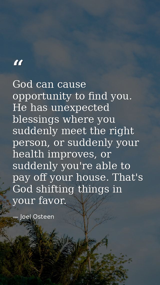 God can cause opportunity to find you. He has unexpected blessings where you suddenly meet the right person, or suddenly — Joel Osteen