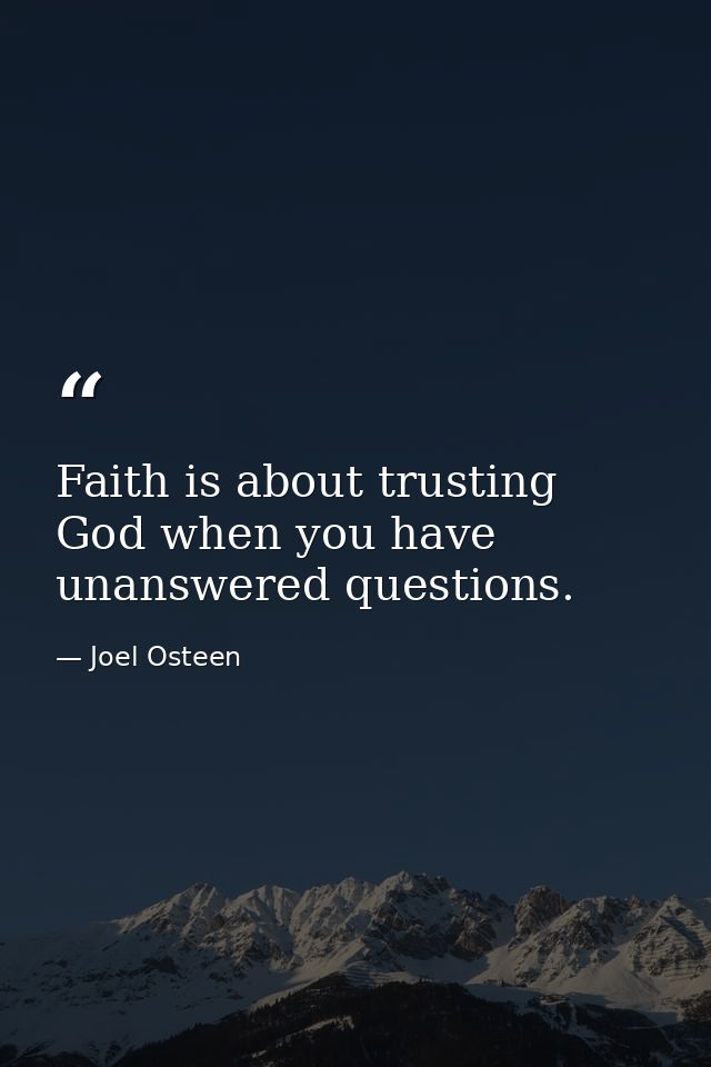 Faith is about trusting God when you have unanswered questions. — Joel Osteen