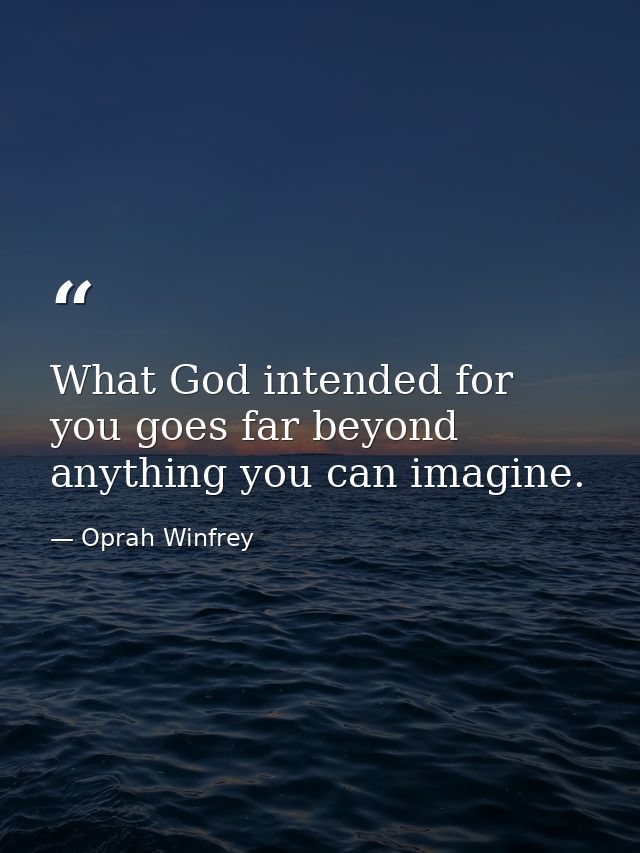 What God intended for you goes far beyond anything you can imagine. — Oprah Winfrey