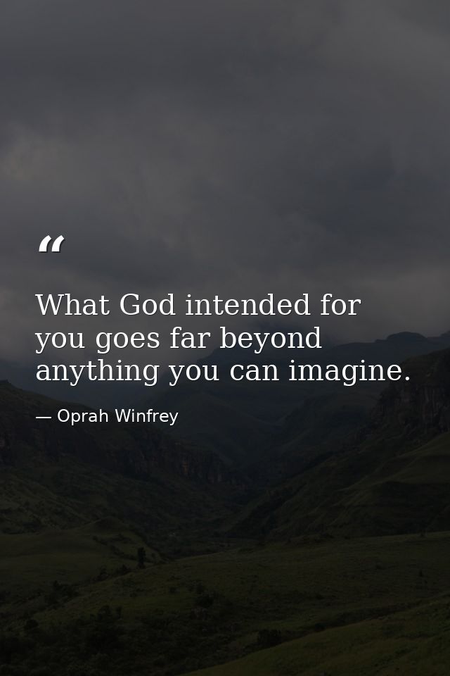 What God intended for you goes far beyond anything you can imagine. — Oprah Winfrey