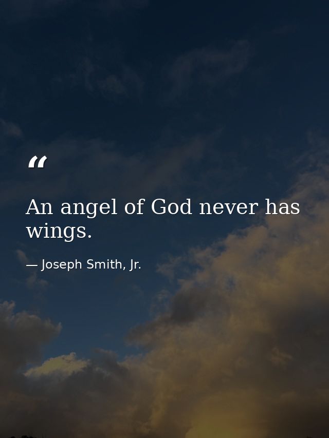 An angel of God never has wings. — Joseph Smith, Jr.