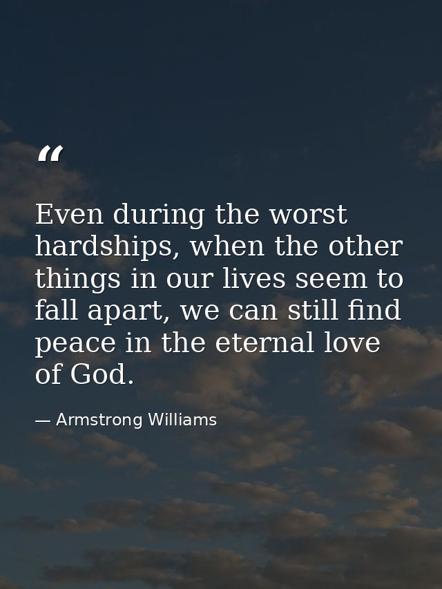 Even during the worst hardships, when the other things in our lives seem to fall apart, we can still find peace in the e — Armstrong Williams