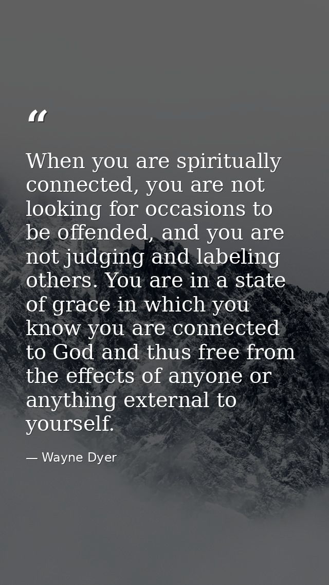 When you are spiritually connected, you are not looking for occasions to be offended, and you are not judging and labeli — Wayne Dyer