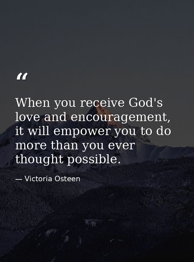 When you receive God's love and encouragement, it will empower you to do more than you ever thought possible. — Victoria Osteen