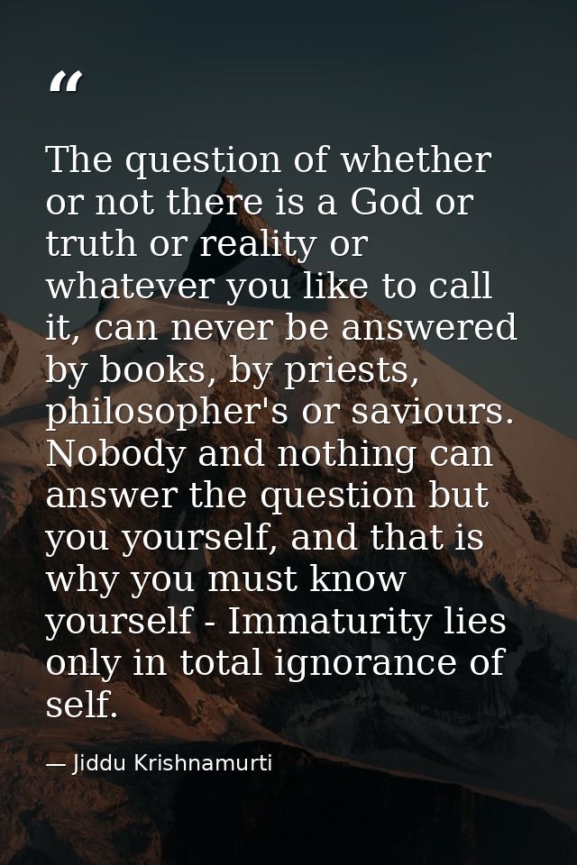 The question of whether or not there is a God or truth or reality or whatever you like to call it, can never be answered — Jiddu Krishnamurti