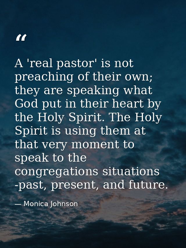 A 'real pastor' is not preaching of their own; they are speaking what God put in their heart by the Holy Spirit. The Hol — Monica Johnson