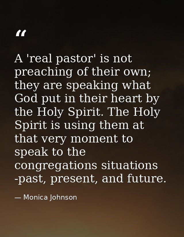 A 'real pastor' is not preaching of their own; they are speaking what God put in their heart by the Holy Spirit. The Hol — Monica Johnson