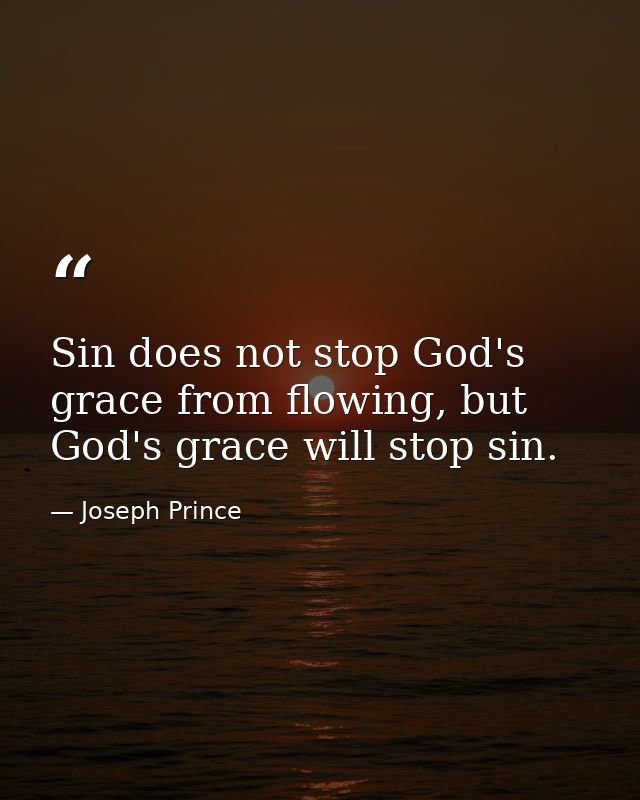 Sin does not stop God's grace from flowing, but God's grace will stop sin. — Joseph Prince