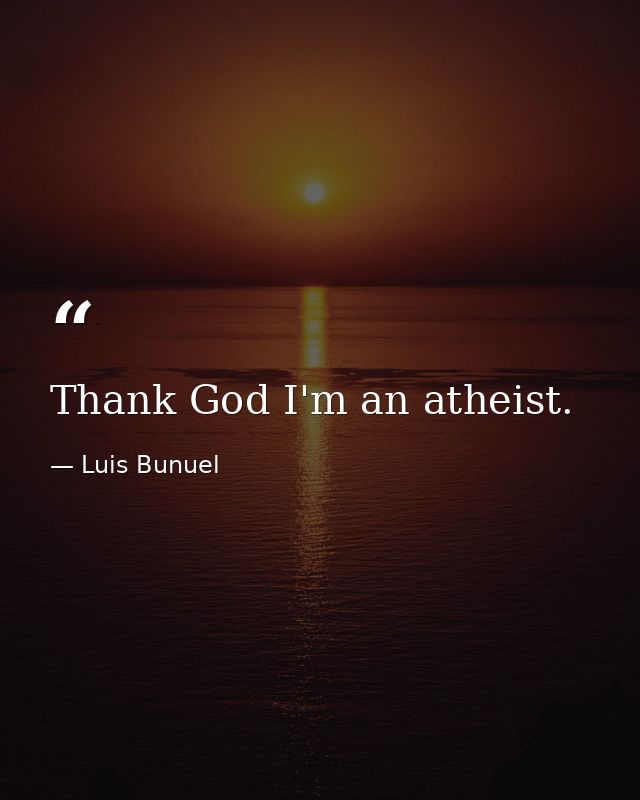 Thank God I'm an atheist. — Luis Bunuel