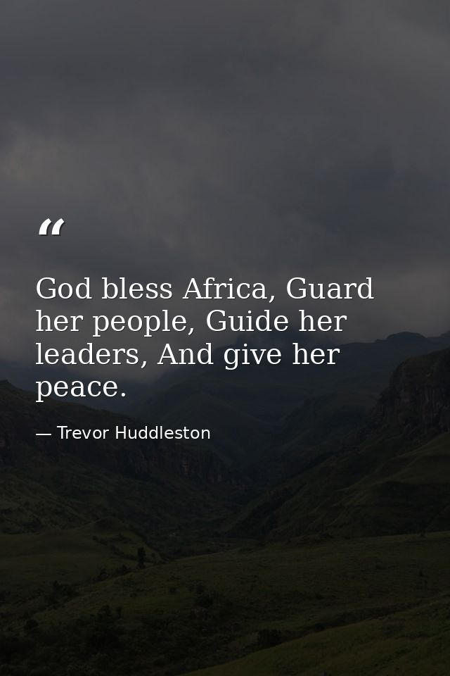God bless Africa, Guard her people, Guide her leaders, And give her peace. — Trevor Huddleston