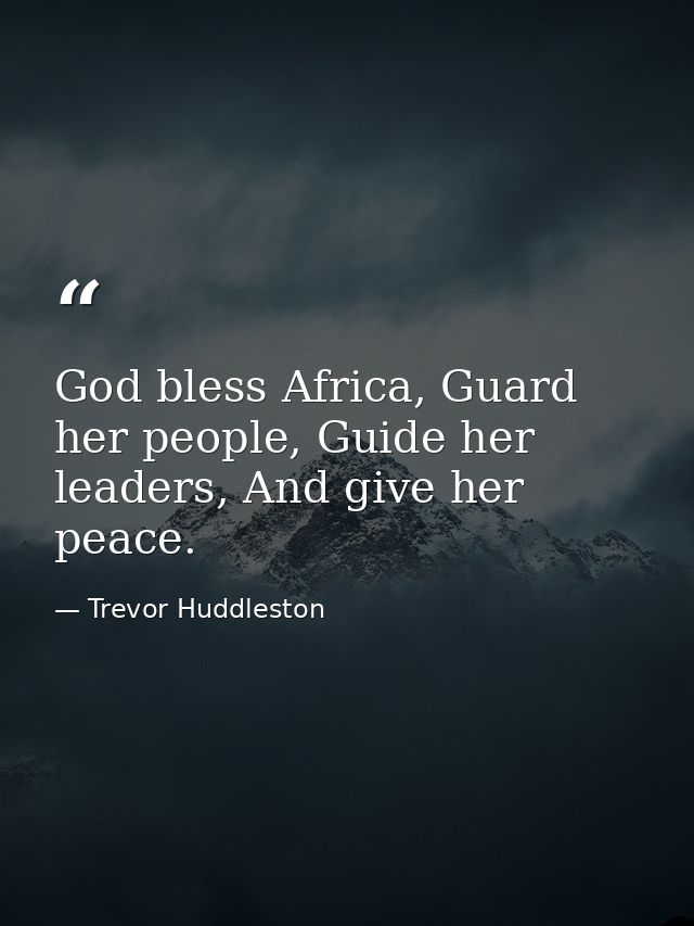 God bless Africa, Guard her people, Guide her leaders, And give her peace. — Trevor Huddleston