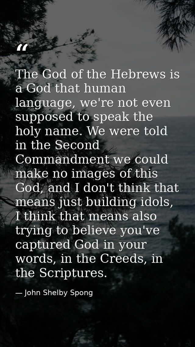 The God of the Hebrews is a God that human language, we're not even supposed to speak the holy name. We were told in the — John Shelby Spong