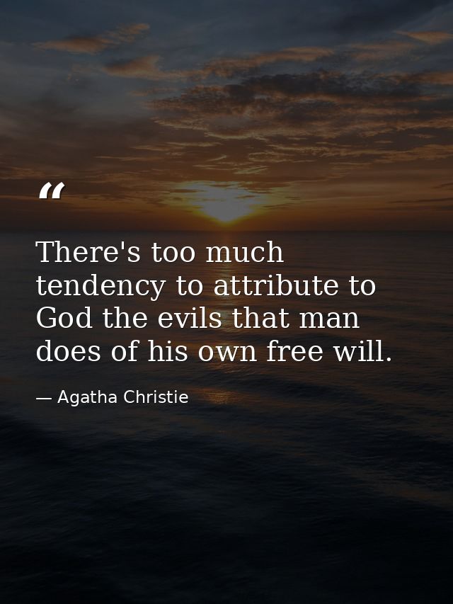 There's too much tendency to attribute to God the evils that man does of his own free will. — Agatha Christie