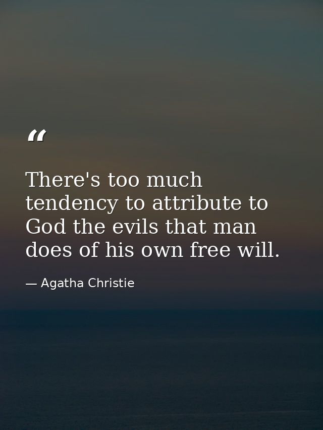 There's too much tendency to attribute to God the evils that man does of his own free will. — Agatha Christie