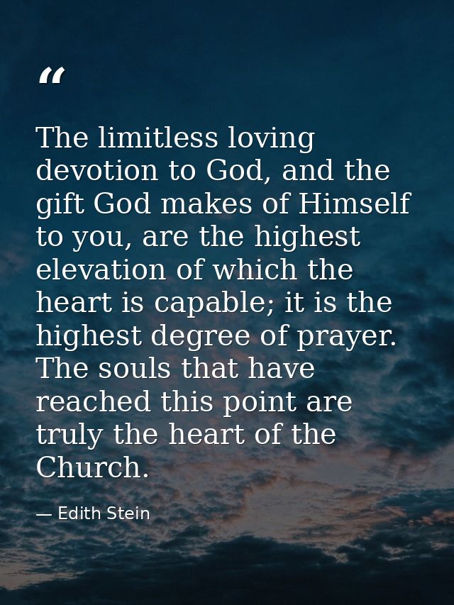 The limitless loving devotion to God, and the gift God makes of Himself to you, are the highest elevation of which the h — Edith Stein