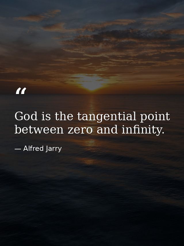 God is the tangential point between zero and infinity. — Alfred Jarry