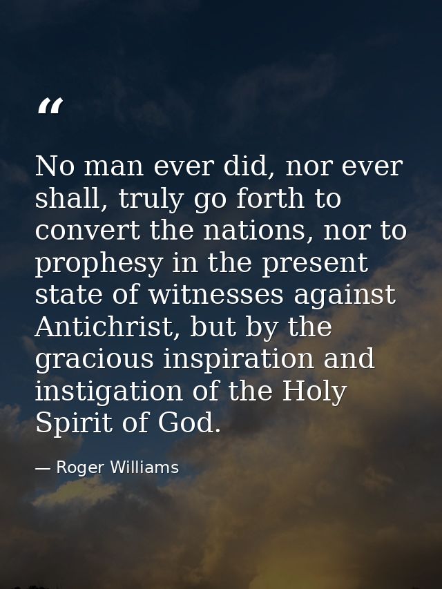 No man ever did, nor ever shall, truly go forth to convert the nations, nor to prophesy in the present state of witnesse — Roger Williams