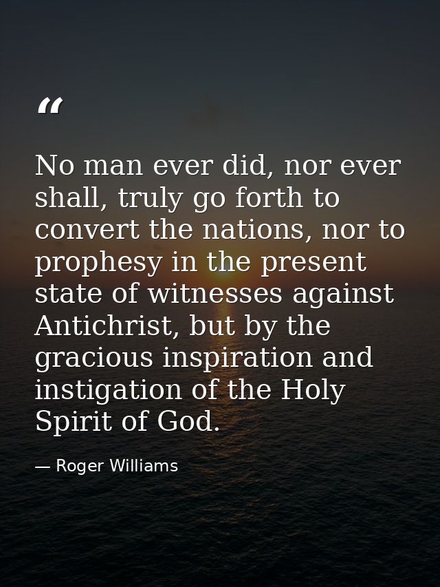 No man ever did, nor ever shall, truly go forth to convert the nations, nor to prophesy in the present state of witnesse — Roger Williams